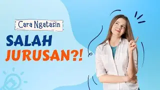 Cara Mengatasi Salah Jurusan Bagi Mahasiswa