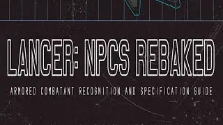 Intro to Lancer: NPCS Rebaked, a Lancer HOMEBREW Supplement!