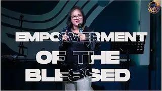 EMPOWERMENT OF THE BLESSED (Ptr. Lorna Solmerin)
