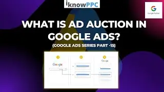 What is Ad Auction in Google Ads | Google Ads Free Course Series | iKnowPPC