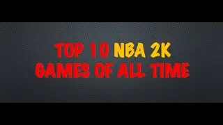 My Top 10 NBA 2K Games of All Time