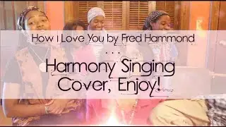 🎤How I Love You (by) Fred Hammond - Singing, Harmony COVER | WORSHIP & PRAISE✨🎼