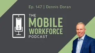 Unlocking Personal Growth and Success with Dennis Doran | The Mobile Workforce Podcast