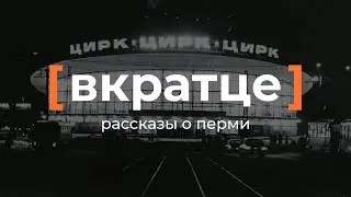 Вкратце. Рассказы о Перми — Цирк