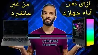 غير أداء جهازك فى 10 خطوات - ازاى توصل لأحسن أداء