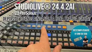 ✅ MESA DE SOM PRESONUS STUDIOLIVE 24.4.2 AI - DEPOIS DE 10 ANOS AINDA VALE A PENA PRA SUA IGREJA?