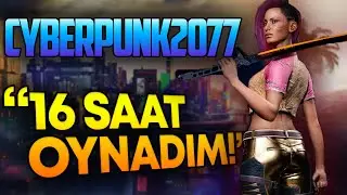 CYBERPUNK 2077 16 SAAT OYNAYANLARIN GÖRÜŞLERİ