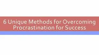6 Unique Methods for Overcoming procrastination for Success By #Successful