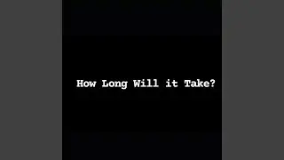 How Long Will It Take