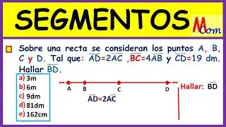 SEGMENTOS |Sobre una línea recta se consideran los puntos A,B,C y D tal que: AD=2AC, BC=4AB y CD=9dm