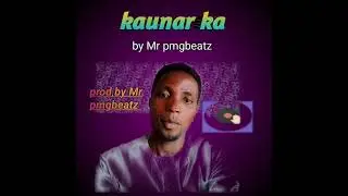kaunar ka by Mr pmgbeatz