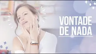 VONTADE DE NADA | Como Vencer o Cansaço e o Desânimo