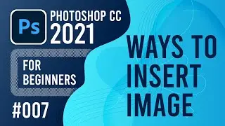 Photoshop CC 2021 for Beginners - (007) - Ways to Insert Image in Photoshop