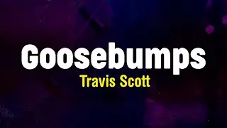Goosebumps - Travis Scott  ft. Kendrick Lamar (Lyrics)
