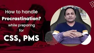 How to handle procrastination while preparing for CSS & PMS | Ghulam Hussain PMS