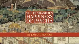 The Outrageous Happiness of Pascha