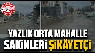 Yazlık Orta Mahallesi Sakinleri Şikâyetçi