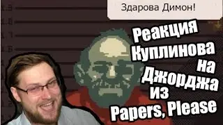 Реакция Куплинова на Джорджа из Papers, Please
