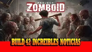✅ PROJECT ZOMBOID Build 42: INCREIBLES Noticias Julio 2024