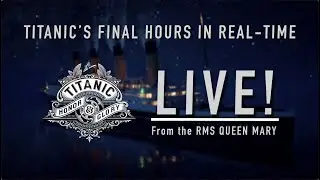Titanic 113th Anniversary Livestream
