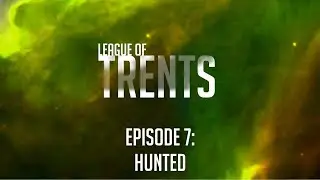 League of Trents Episode 7: Hunted