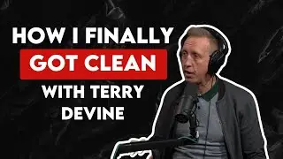 How I Finally Got Clean - With Terry Devine