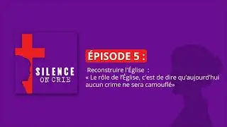 5/6 Reconstruire l’Église : “Le rôle de l’Église, c'est de dire qu’aucun crime ne sera camouflé