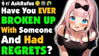 Have You BROKEN UP With Someone And Had REGRETS?