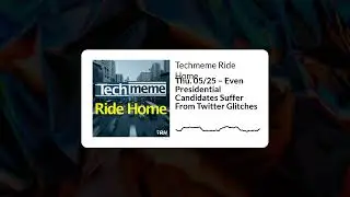 Thu. 05/25 – Even Presidential Candidates Suffer From Twitter Glitches - Techmeme Ride Home