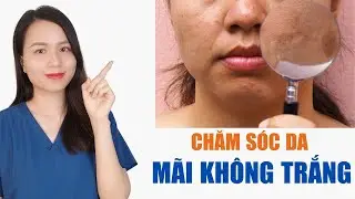 Chăm sóc da mãi không trắng vì điều này ! | Nguyễn Mai Hương