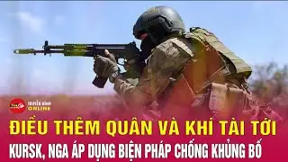 Nga tăng thêm quân và khí tài tới Kursk, căng thẳng leo thang không ngừng | Tin thế giới mới nhất