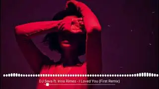 DJ Sava ft. Irina Rimes - I Loved You (First Remix)