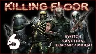 KILLING FLOOR RAMPAGE!! - Episode 6 w/ Switch, SancTion, and DemonicAmbient