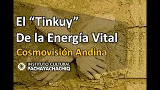 El Kamaqnin - La Energía Vital y el Tinkuy - Cosmovisión andina