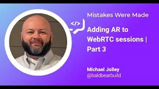 Adding AR to WebRTC sessions - Part 3  | Mistakes Were Made