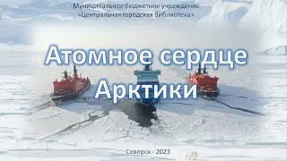 Видеопрезентация «Атомное сердце Севера», посвященная Дню атомного ледокольного флота России (12+)