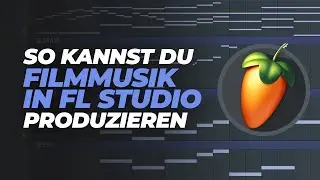 SO kannst du FILMMUSIK in FL STUDIO produzieren - FL Studio Tutorial