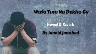 Wafa tum Na Dekho gy || Junaid jamshed || Slowed & Reverb