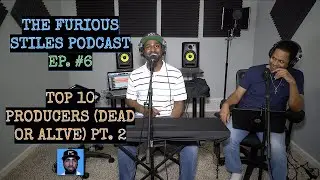 The Furious Stiles Podcast Ep. #6 - Top 10 Producers (Dead or Alive) Pt. 2