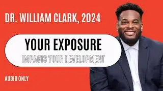 Your exposure impacts your development w/ Dr. William Clark