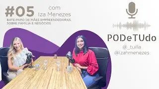 IZA MENEZES, VISÃO POSITIVA DE FAMÍLIA, MATERNIDADE E NEGÓCIOS - PODeTUdo da Tutu - Ep.05