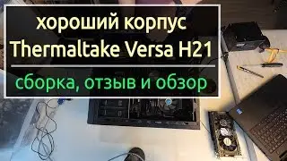 Хороший корпус Thermaltake Versa H21 - обзор, отзыв и сборка.