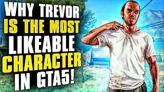 WHY TREVOR IS THE MOST LIKED CHARACTER IN GTA5!