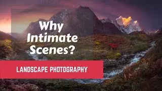 Landscape Photography | Why I shoot intimate landscapes