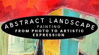 Abstract Landscape Painting: From Photo to Artistic Expression 
