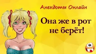 Она же в Рот не Берёт... Анекдоты Онлайн! Короткие Приколы! Смех! Юмор! Позитив!