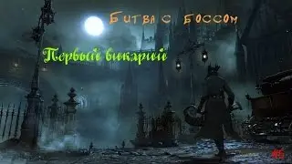 Bloodborne DLC. Битва с боссом "Первый викарий" First Vicar.