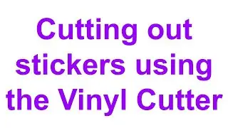 Cutting out stickers using the Vinyl Cutter