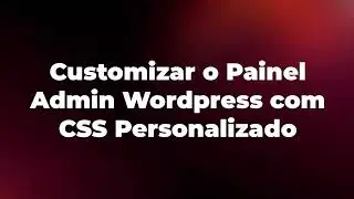 CSS Personalizado no Painel Admin Wordpress