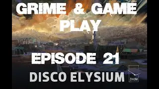 Grime & Game Play- Disco Elysium Episode 21